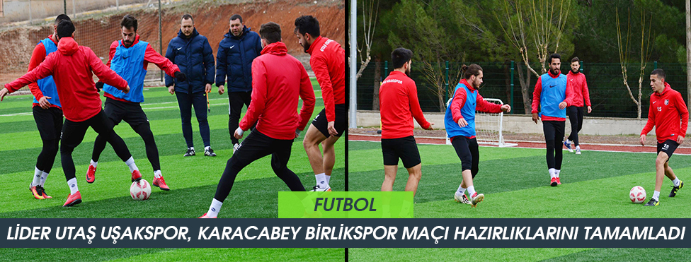 UTAŞ UŞAKSPOR, DEPLASMANDA KARŞILAŞACAĞI KARACABEY BİRLİKSPOR MAÇI HAZIRLIKLARINI TAMAMLADI