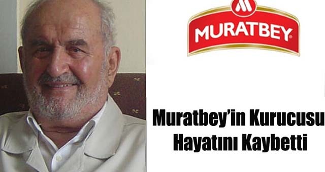 MURATBEY PEYNİRLERİNİN KURUCUSU 94 YAŞINDA VEFAT ETTİ