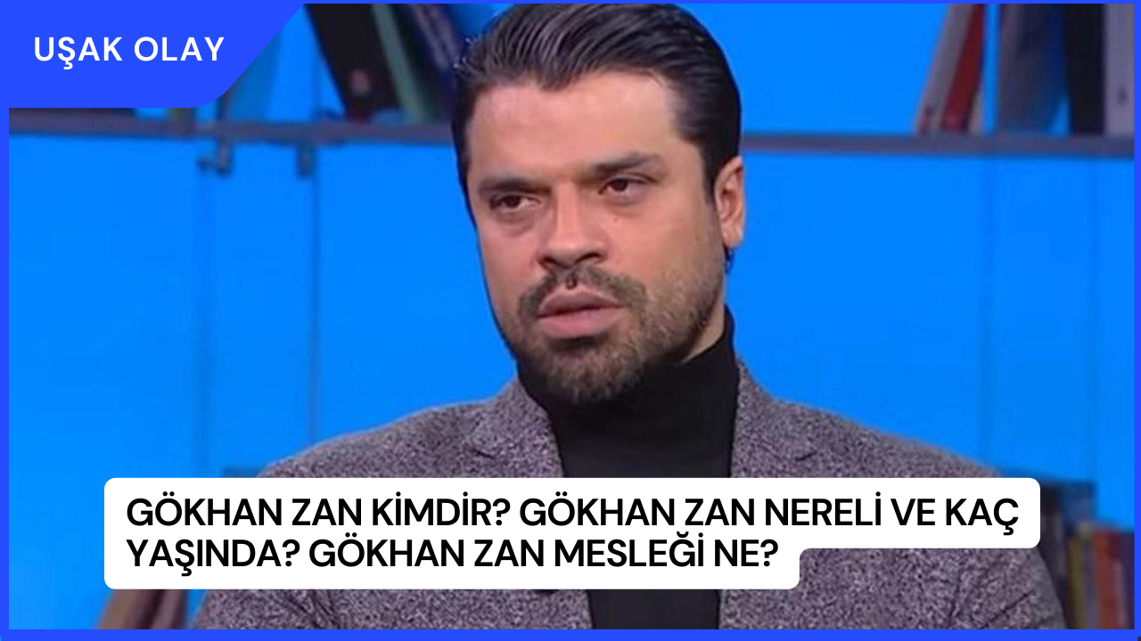 Gökhan Zan Kimdir? Gökhan Zan Nereli ve Kaç Yaşında? Gökhan Zan Mesleği Ne?