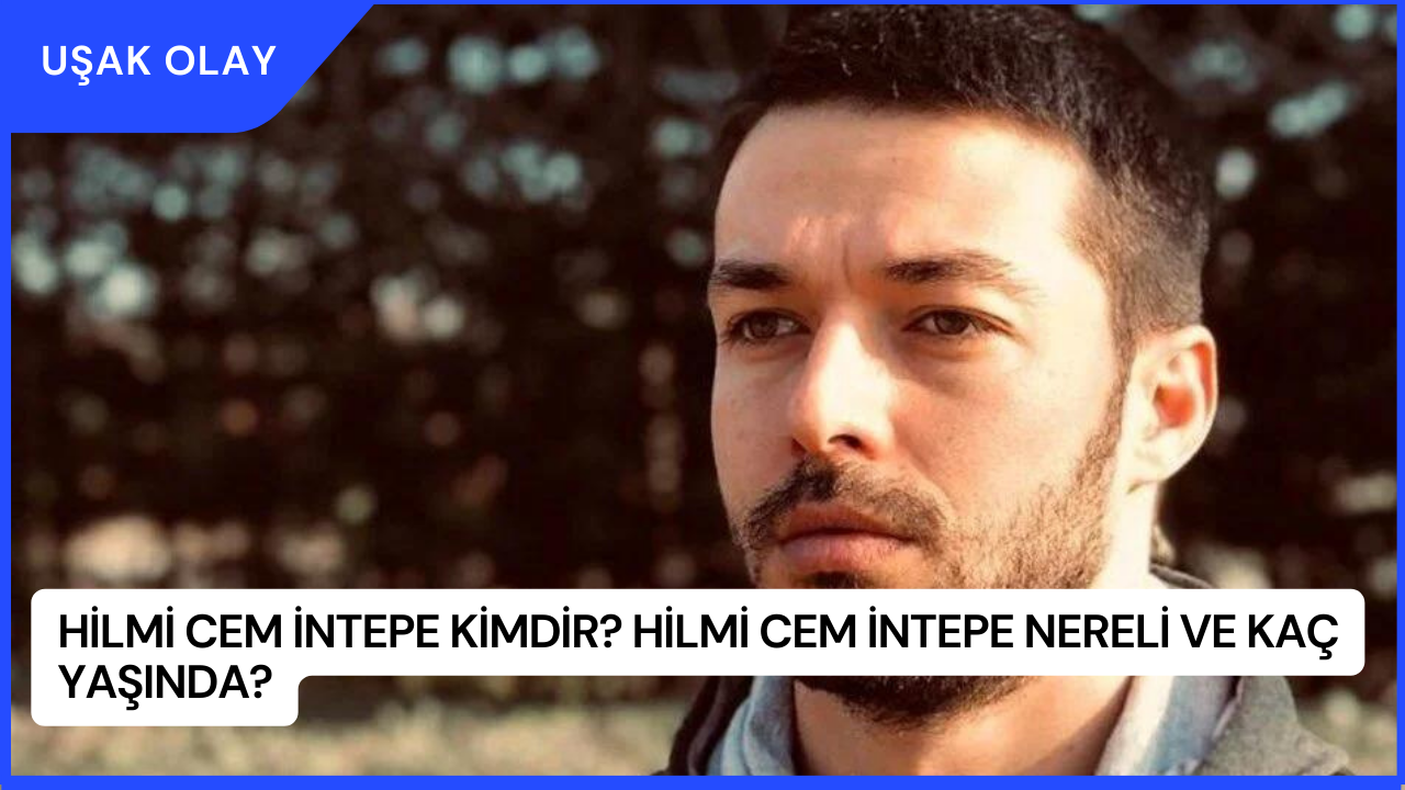 Hilmi Cem İntepe Kimdir? Hilmi Cem İntepe Nereli ve Kaç Yaşında?