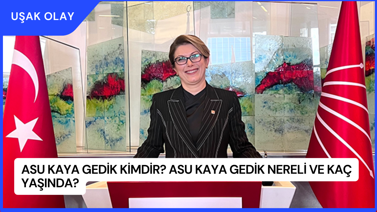 Asu Kaya Gedik Kimdir? Asu Kaya Gedik Nereli ve Kaç Yaşında?