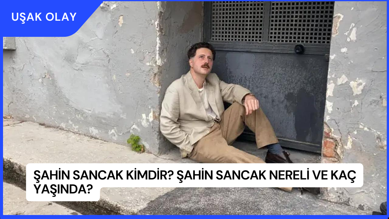 Şahin Sancak Kimdir? Şahin Sancak Nereli ve Kaç Yaşında?