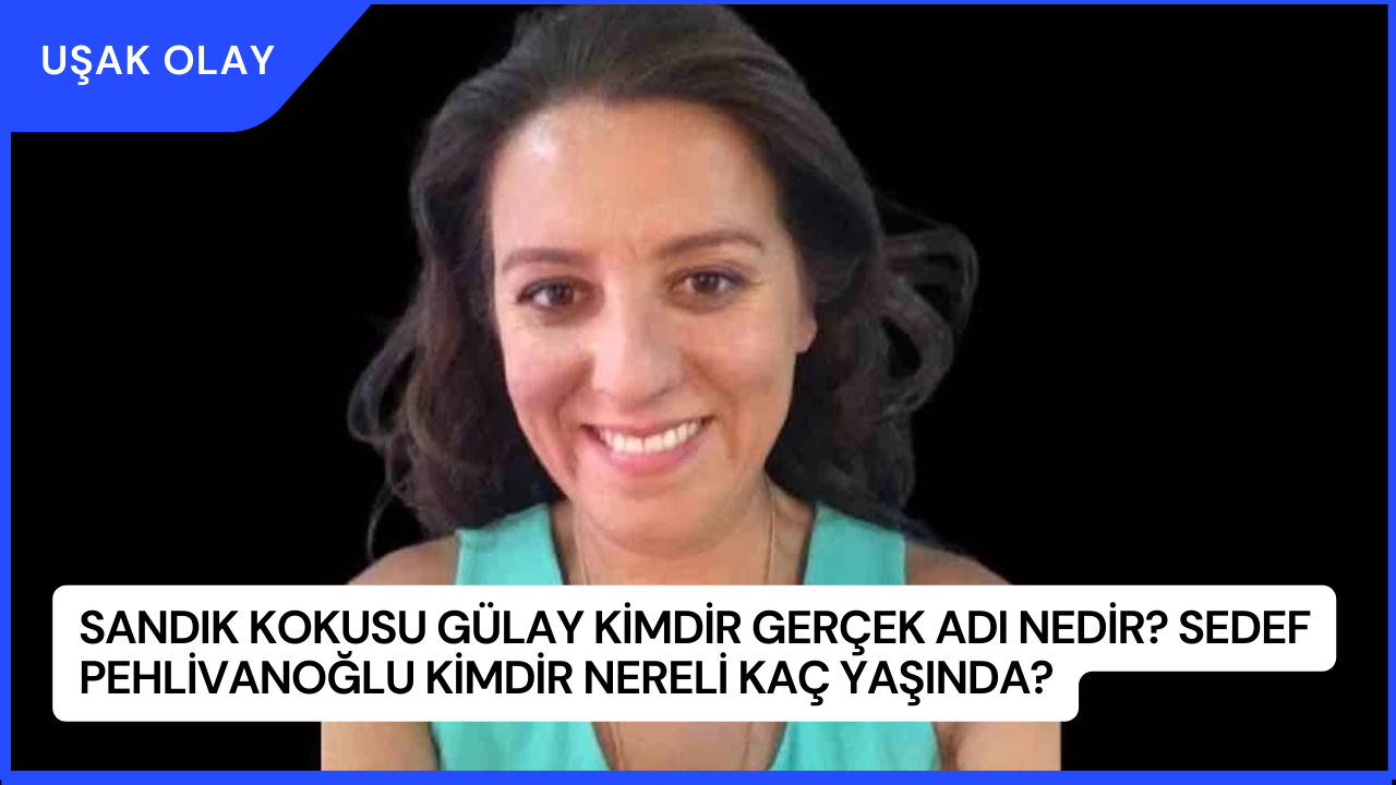 Sandık Kokusu Gülay Kimdir Gerçek Adı Nedir? Sedef Pehlivanoğlu Kimdir Nereli Kaç Yaşında?