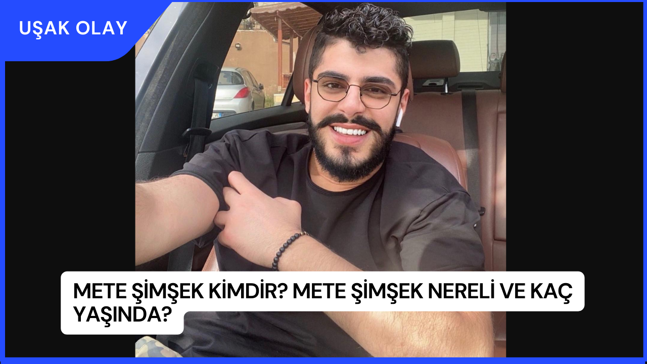 Mete Şimşek Kimdir? Mete Şimşek Nereli ve Kaç Yaşında?