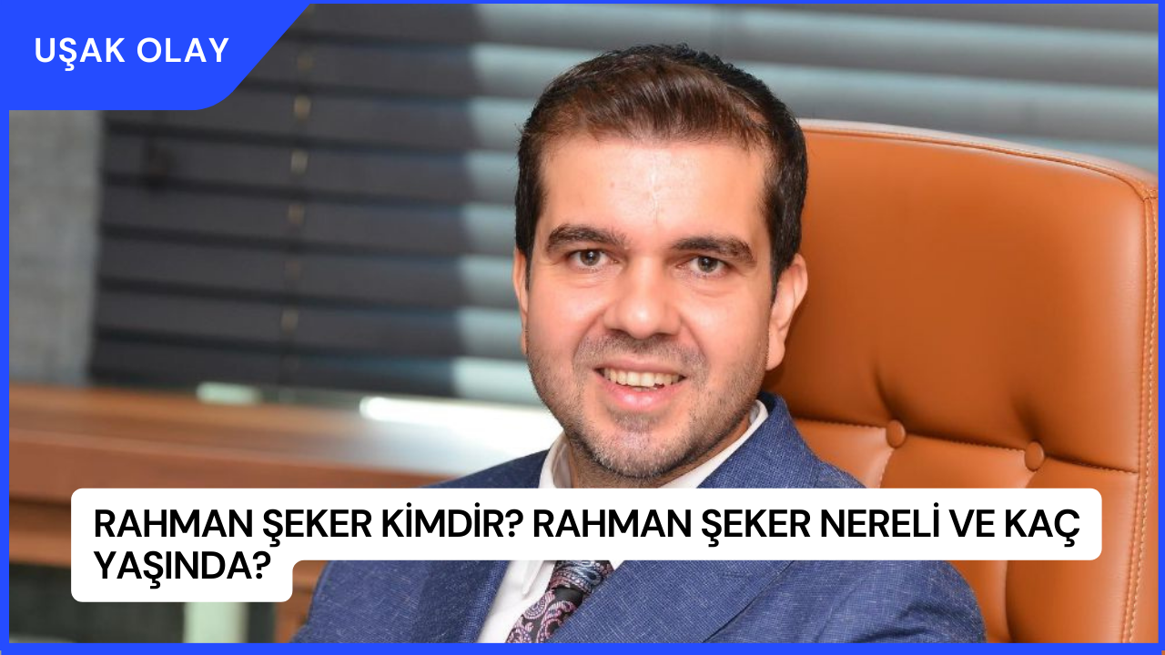 Rahman Şeker Kimdir? Rahman Şeker Nereli ve Kaç Yaşında?