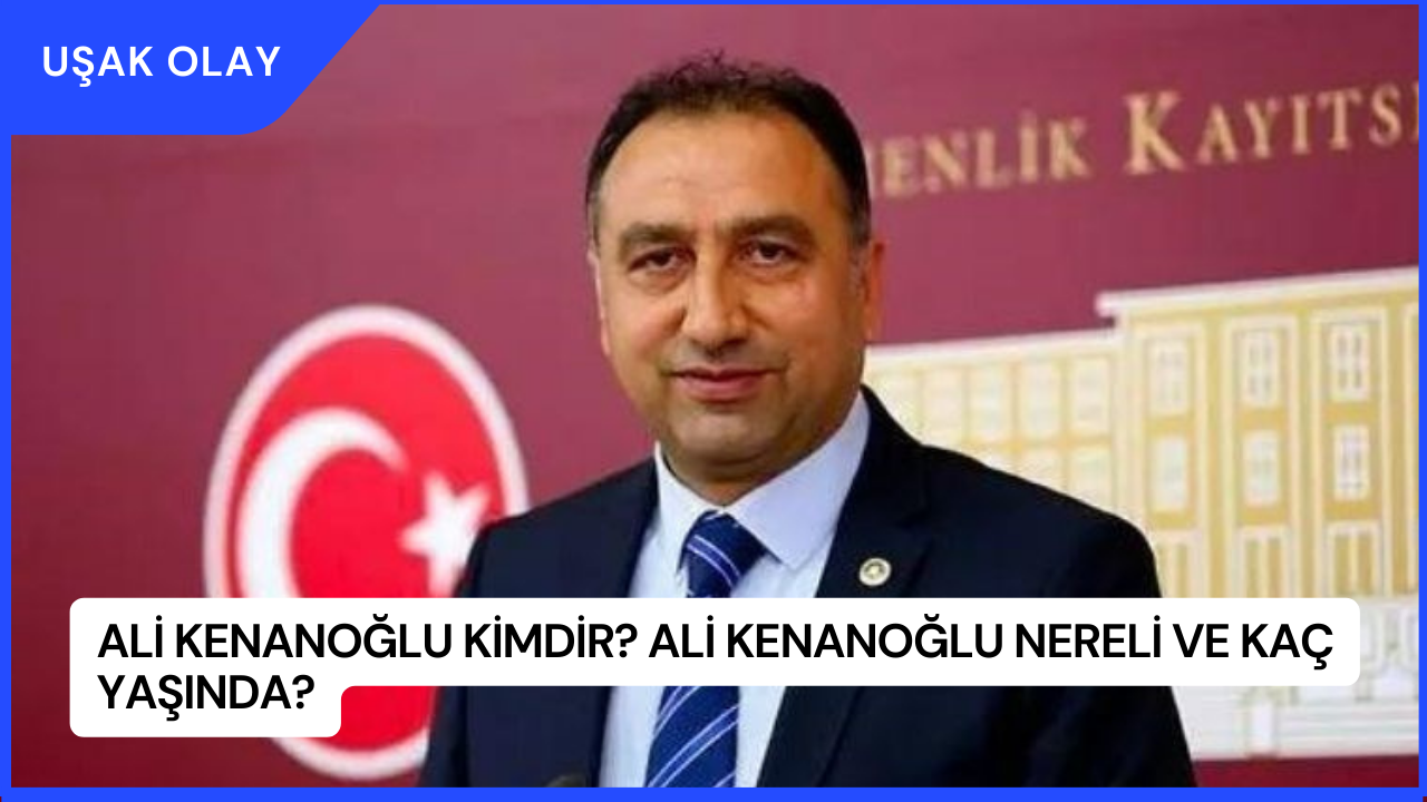 Ali Kenanoğlu Kimdir? Ali Kenanoğlu Nereli ve Kaç Yaşında?
