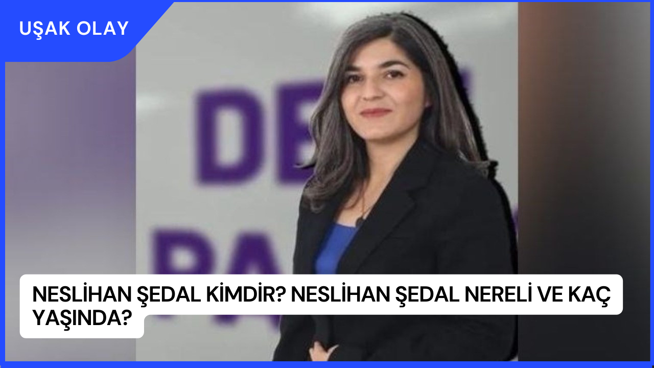 Neslihan Şedal Kimdir? Neslihan Şedal Nereli ve Kaç Yaşında?
