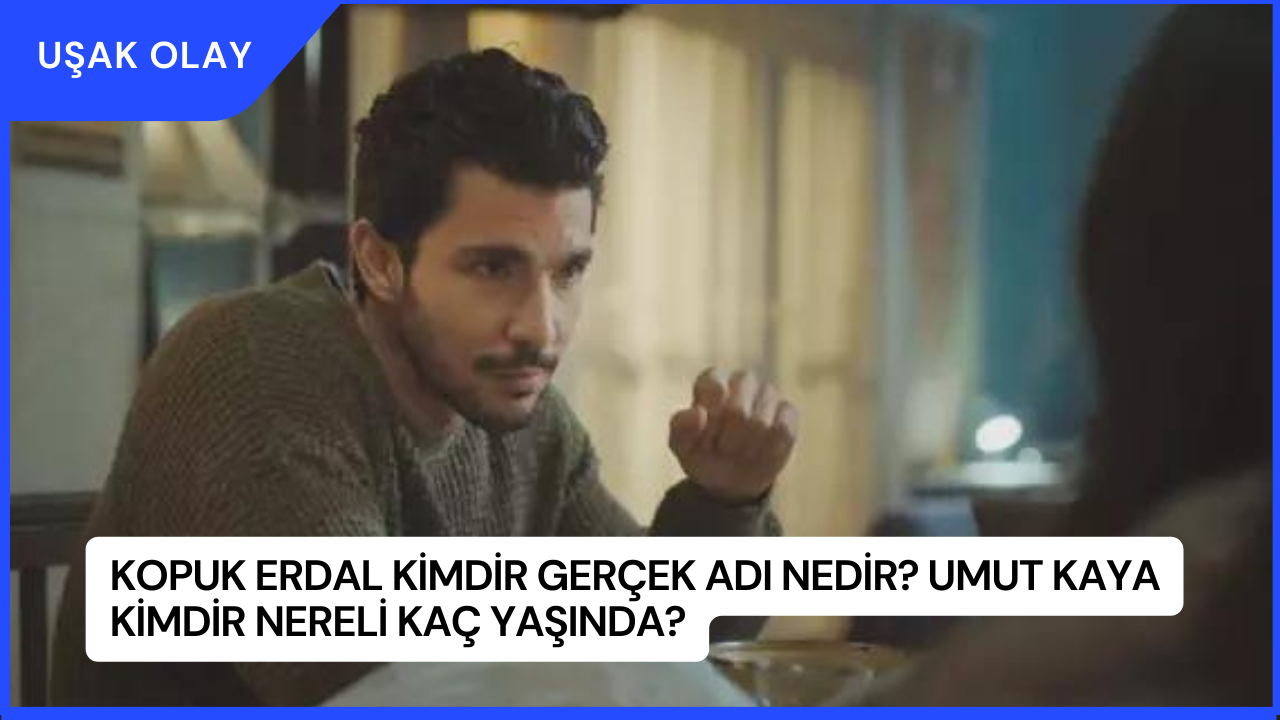 Kopuk Erdal Kimdir Gerçek Adı Nedir? Umut Kaya Kimdir Nereli Kaç Yaşında?