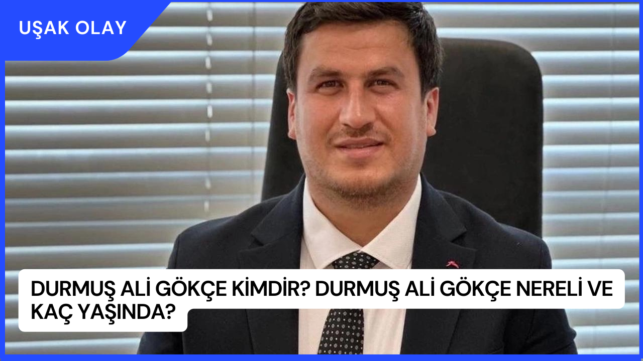 Durmuş Ali Gökçe Kimdir? Durmuş Ali Gökçe Nereli ve Kaç Yaşında?