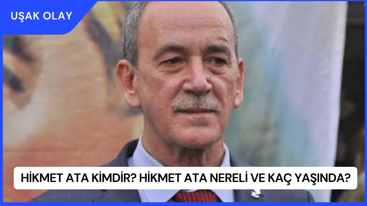 Hikmet Ata Kimdir? Hikmet Ata Nereli ve Kaç Yaşında?