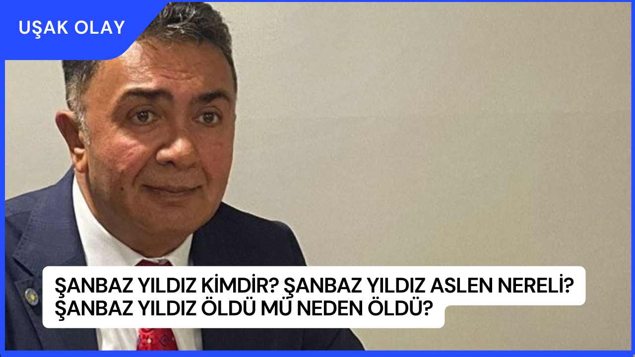 Şanbaz Yıldız Kimdir? Şanbaz Yıldız Aslen Nereli? Şanbaz Yıldız Öldü Mü Neden Öldü?