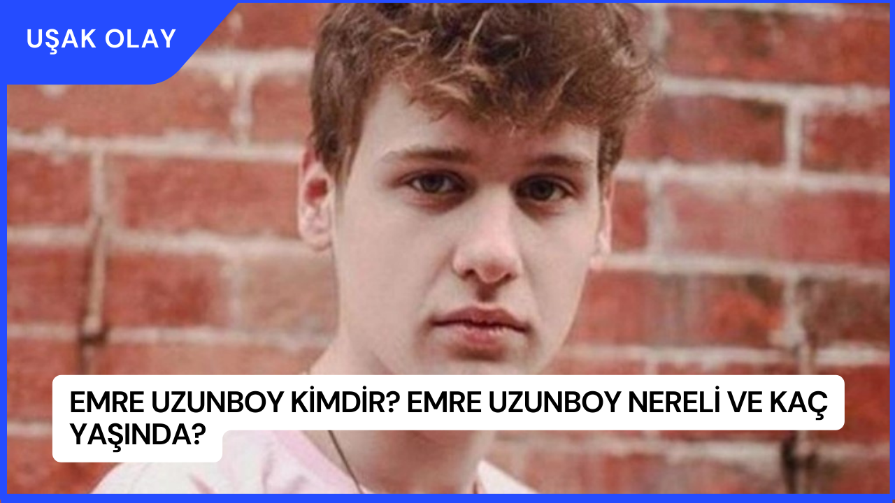 Emre Uzunboy Kimdir? Emre Uzunboy Nereli ve Kaç Yaşında?