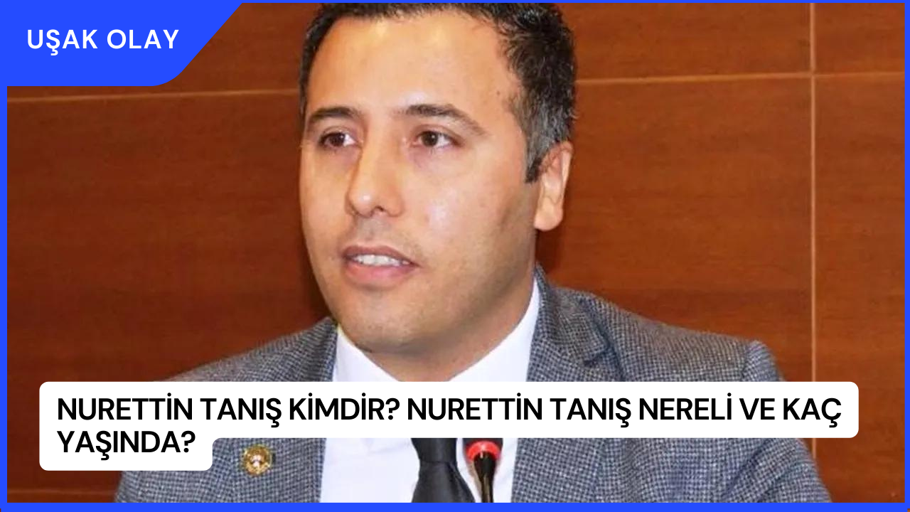 Nurettin Tanış Kimdir? Nurettin Tanış Nereli ve Kaç Yaşında?