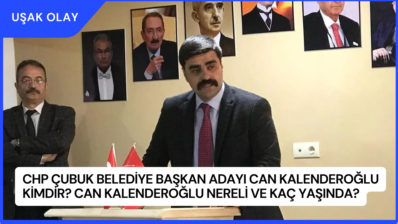 CHP Çubuk Belediye Başkan Adayı Can Kalenderoğlu Kimdir? Can Kalenderoğlu Nereli ve Kaç Yaşında?