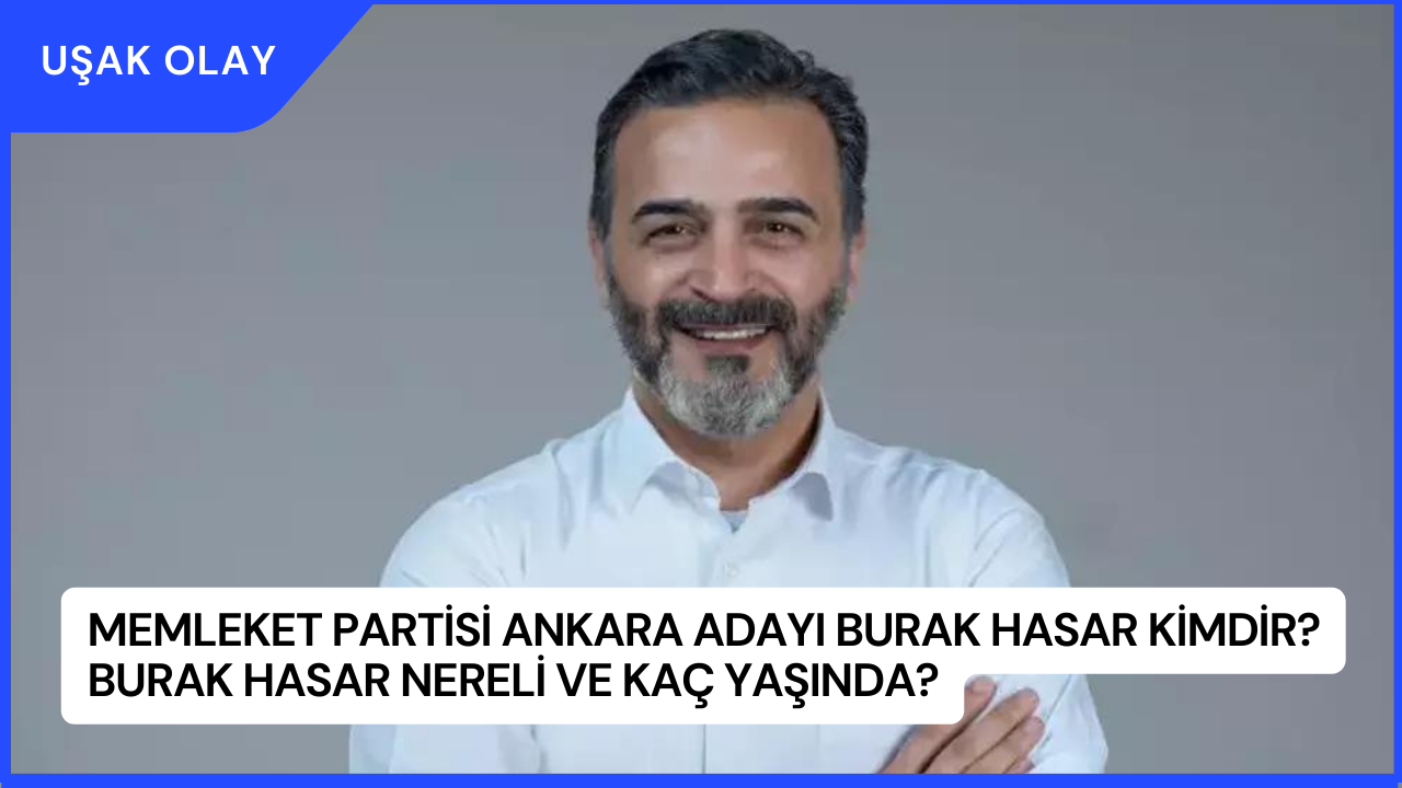 Memleket Partisi Ankara Adayı Burak Hasar Kimdir? Burak Hasar Nereli ve Kaç Yaşında?