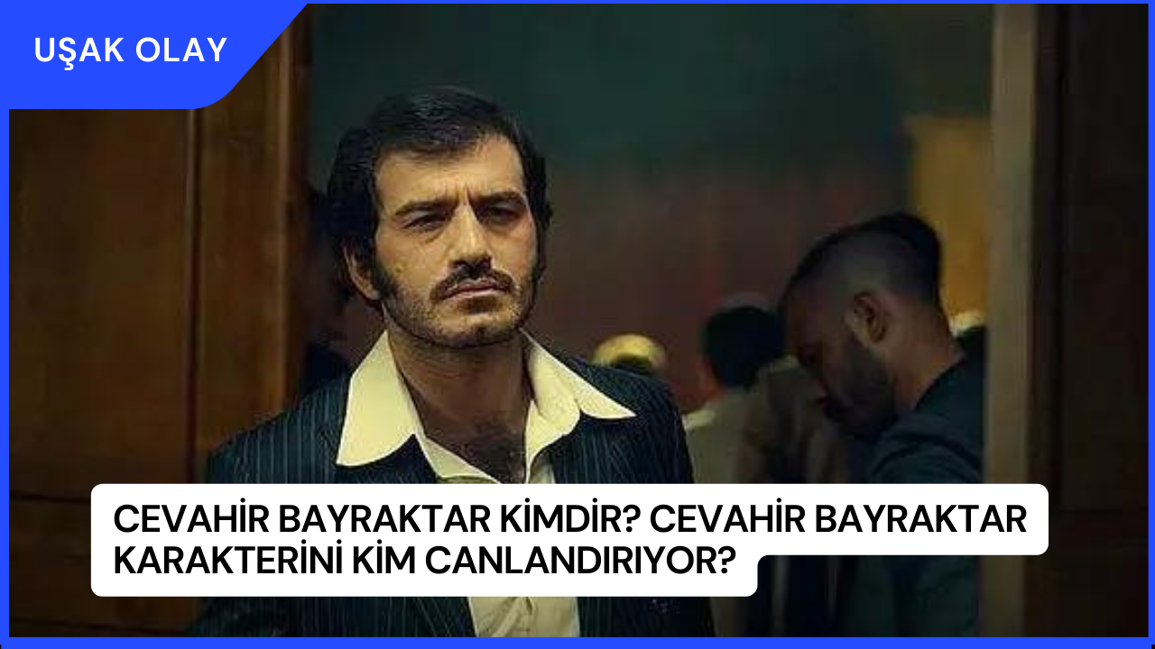 Cevahir Bayraktar Kimdir? Cevahir Bayraktar Karakterini Kim Canlandırıyor?
