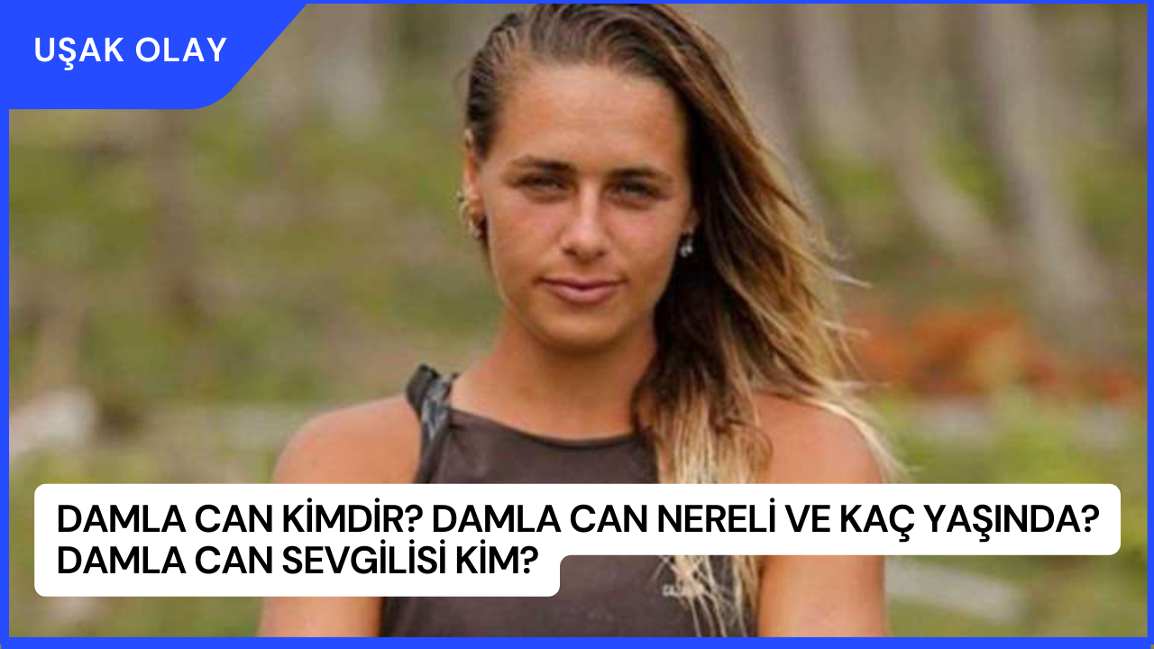 Damla Can Kimdir? Damla Can Nereli ve Kaç Yaşında? Damla Can Sevgilisi Kim?