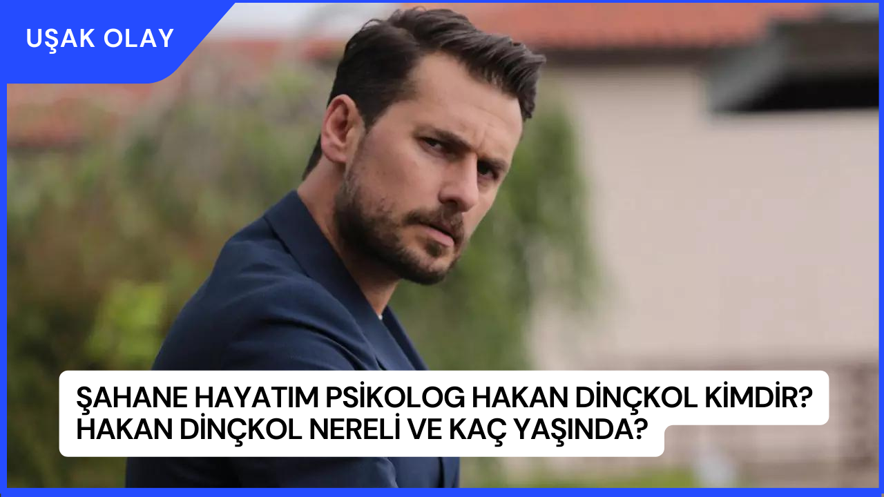 Şahane Hayatım Psikolog Hakan Dinçkol Kimdir? Hakan Dinçkol Nereli ve Kaç Yaşında?
