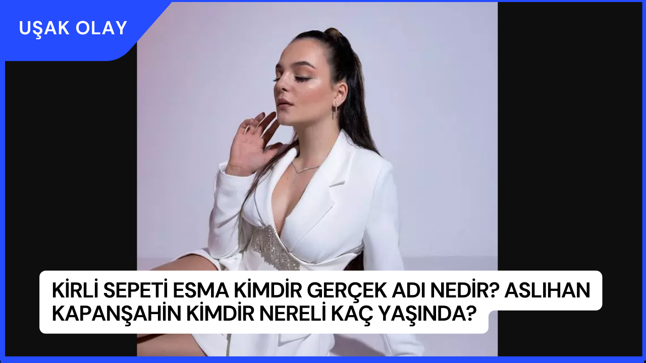 Kirli Sepeti Esma Kimdir Gerçek Adı Nedir? Aslıhan Kapanşahin Kimdir Nereli Kaç Yaşında?