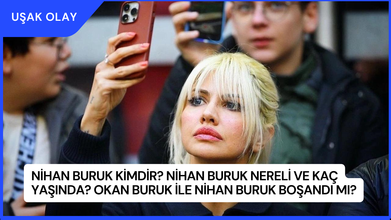 Nihan Buruk Kimdir? Nihan Buruk Nereli ve Kaç Yaşında? Okan Buruk ile Nihan Buruk Boşandı mı?