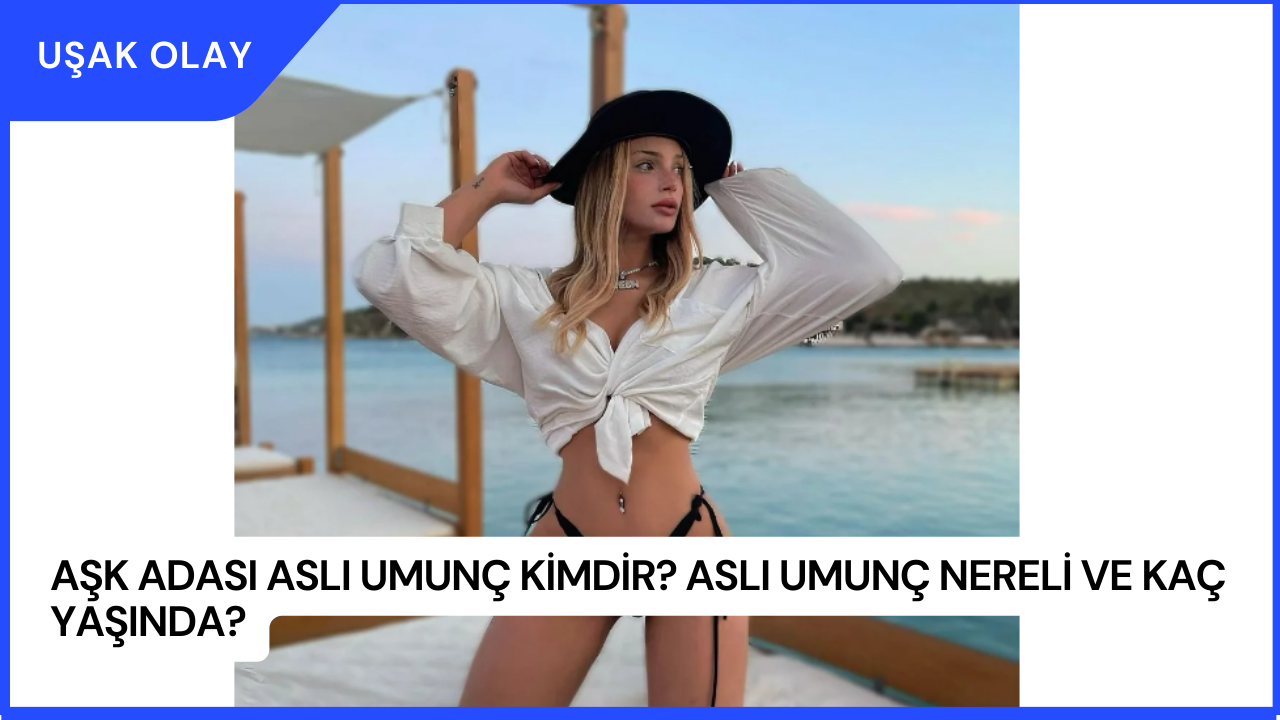 Aşk Adası Aslı Umunç Kimdir? Aslı Umunç Nereli ve Kaç Yaşında?