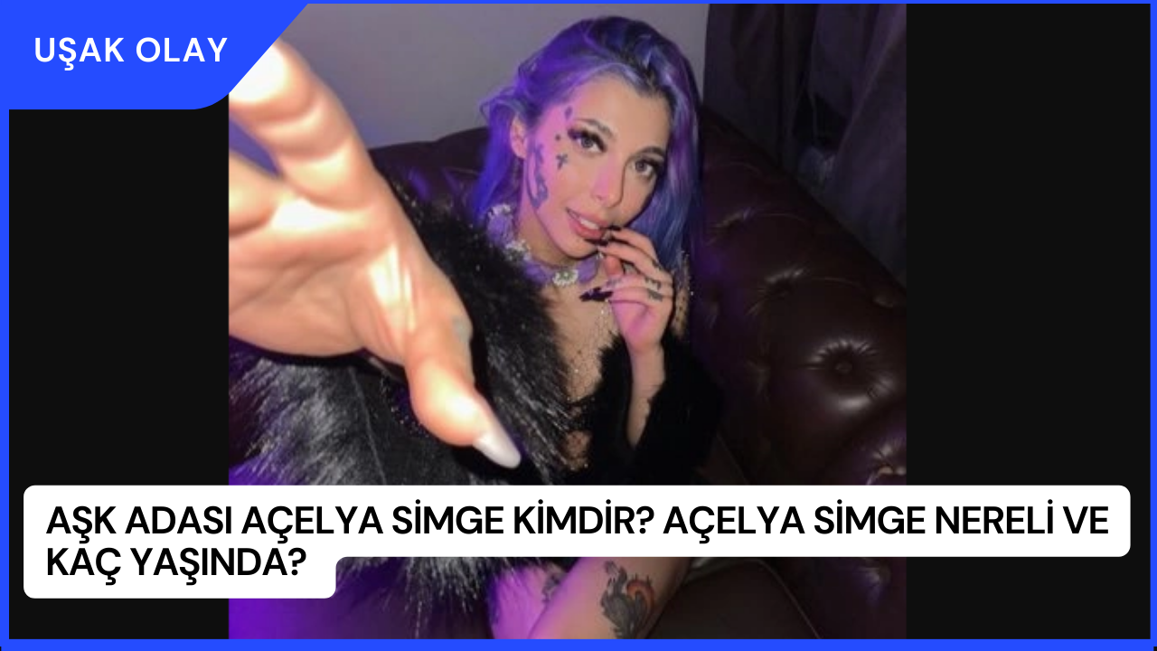 Aşk Adası Açelya Simge Kimdir? Açelya Simge Nereli ve Kaç Yaşında?