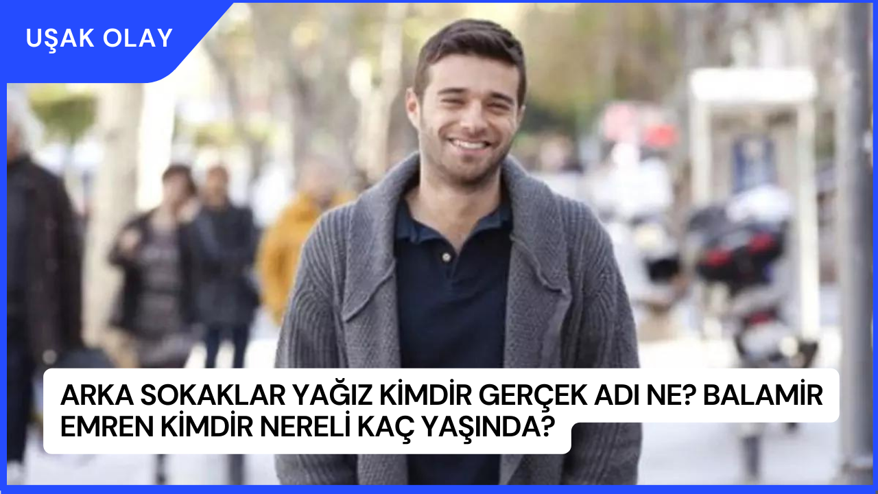 Arka Sokaklar Yağız Kimdir Gerçek Adı Ne? Balamir Emren Kimdir Nereli Kaç Yaşında?