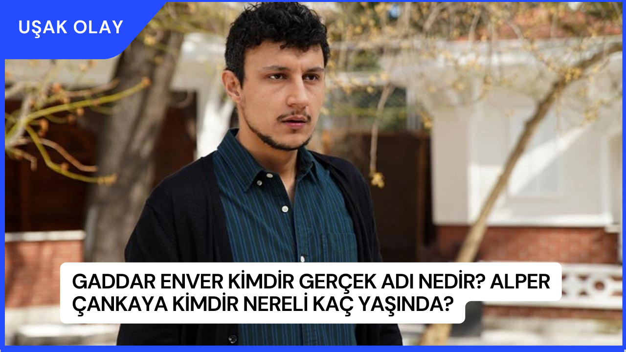 Gaddar Enver Kimdir Gerçek Adı Nedir? Alper Çankaya Kimdir Nereli Kaç Yaşında?