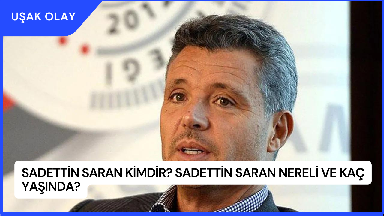 Sadettin Saran Kimdir? Sadettin Saran Nereli ve Kaç Yaşında?
