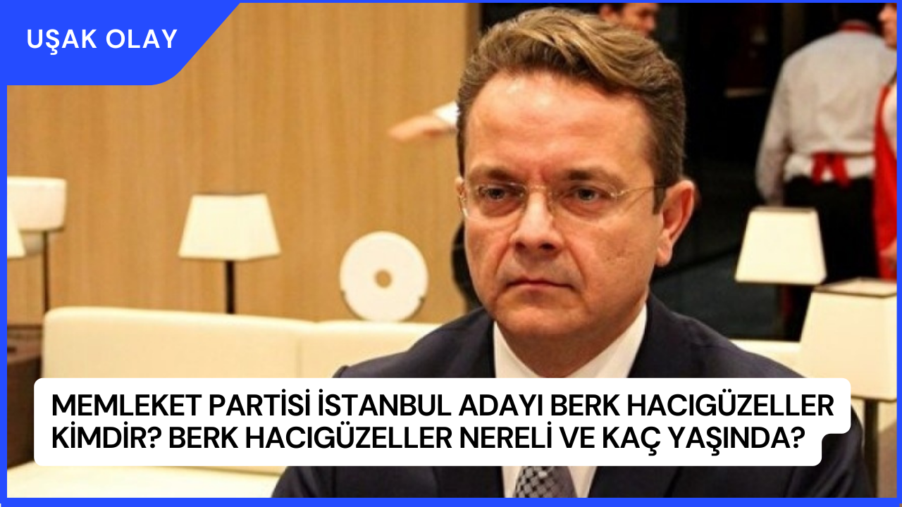 Memleket Partisi İstanbul Adayı Berk Hacıgüzeller Kimdir? Berk Hacıgüzeller Nereli ve Kaç Yaşında?