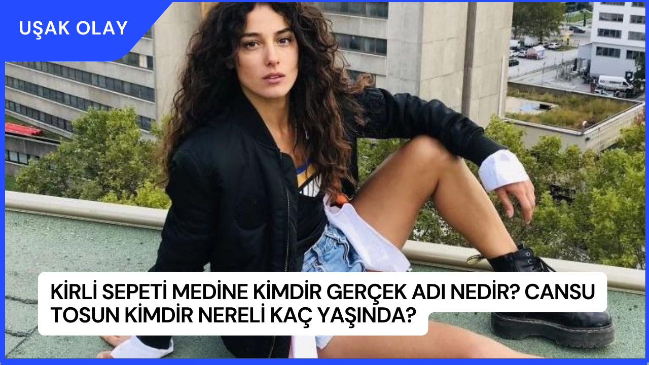 Kirli Sepeti Medine Kimdir Gerçek Adı Nedir? Cansu Tosun Kimdir Nereli Kaç Yaşında?
