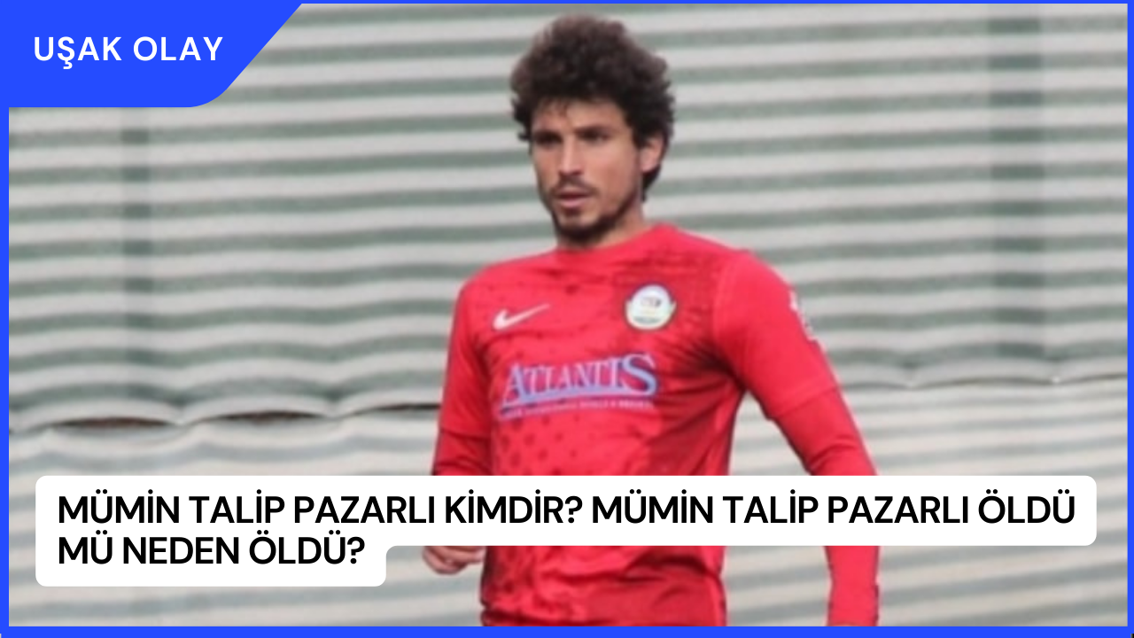 Mümin Talip Pazarlı Kimdir? Mümin Talip Pazarlı Öldü Mü Neden Öldü?