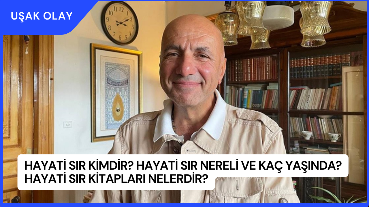 Hayati Sır Kimdir? Hayati Sır Nereli ve Kaç Yaşında? Hayati Sır Kitapları Nelerdir?