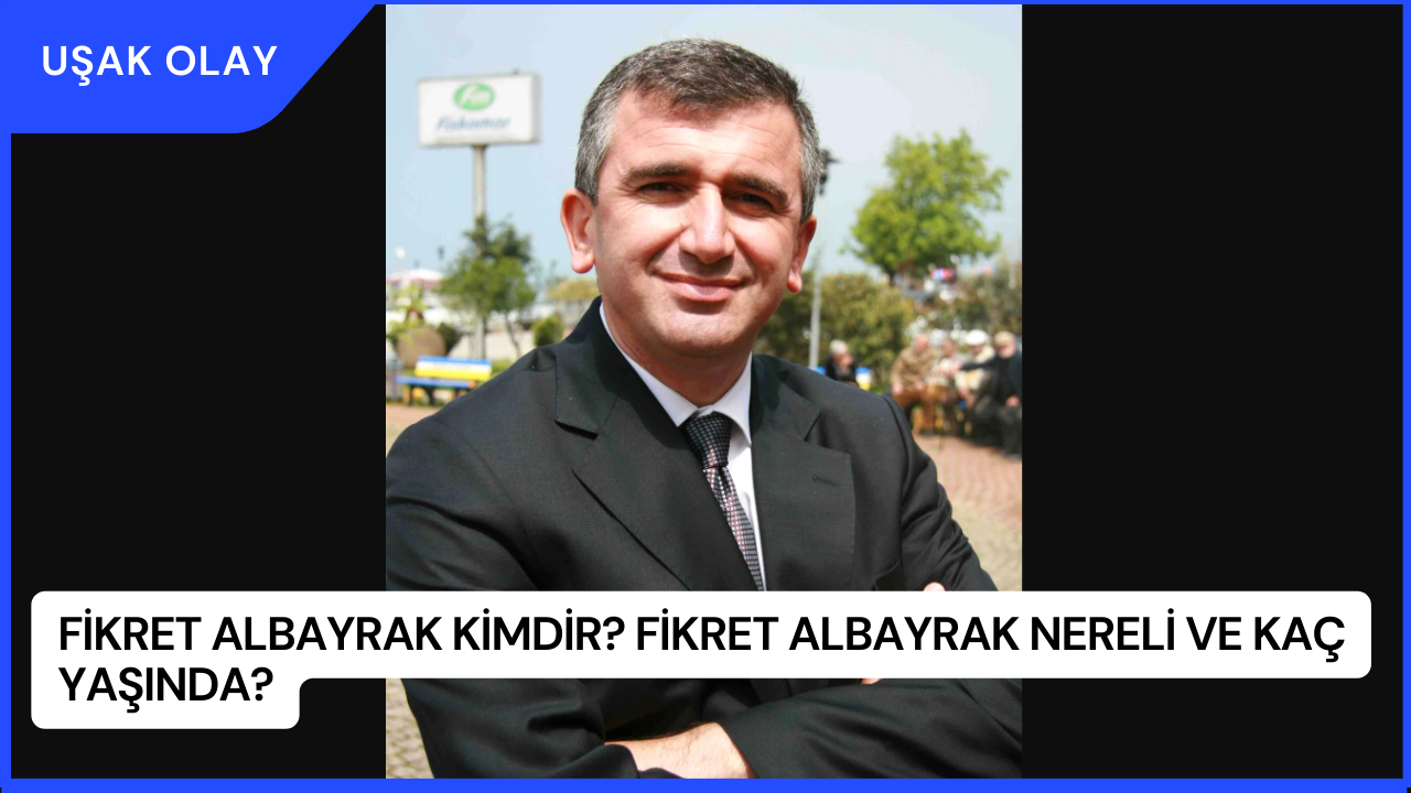 Fikret Albayrak Kimdir? Fikret Albayrak Nereli ve Kaç Yaşında?