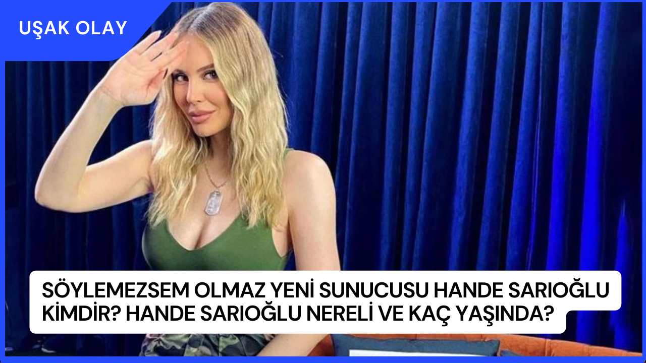 Söylemezsem Olmaz Yeni Sunucusu Hande Sarıoğlu Kimdir? Hande Sarıoğlu Nereli ve Kaç Yaşında?