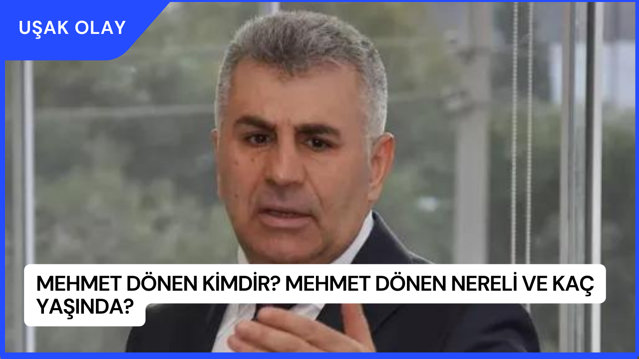 Mehmet Dönen Kimdir? Mehmet Dönen Nereli ve Kaç Yaşında?