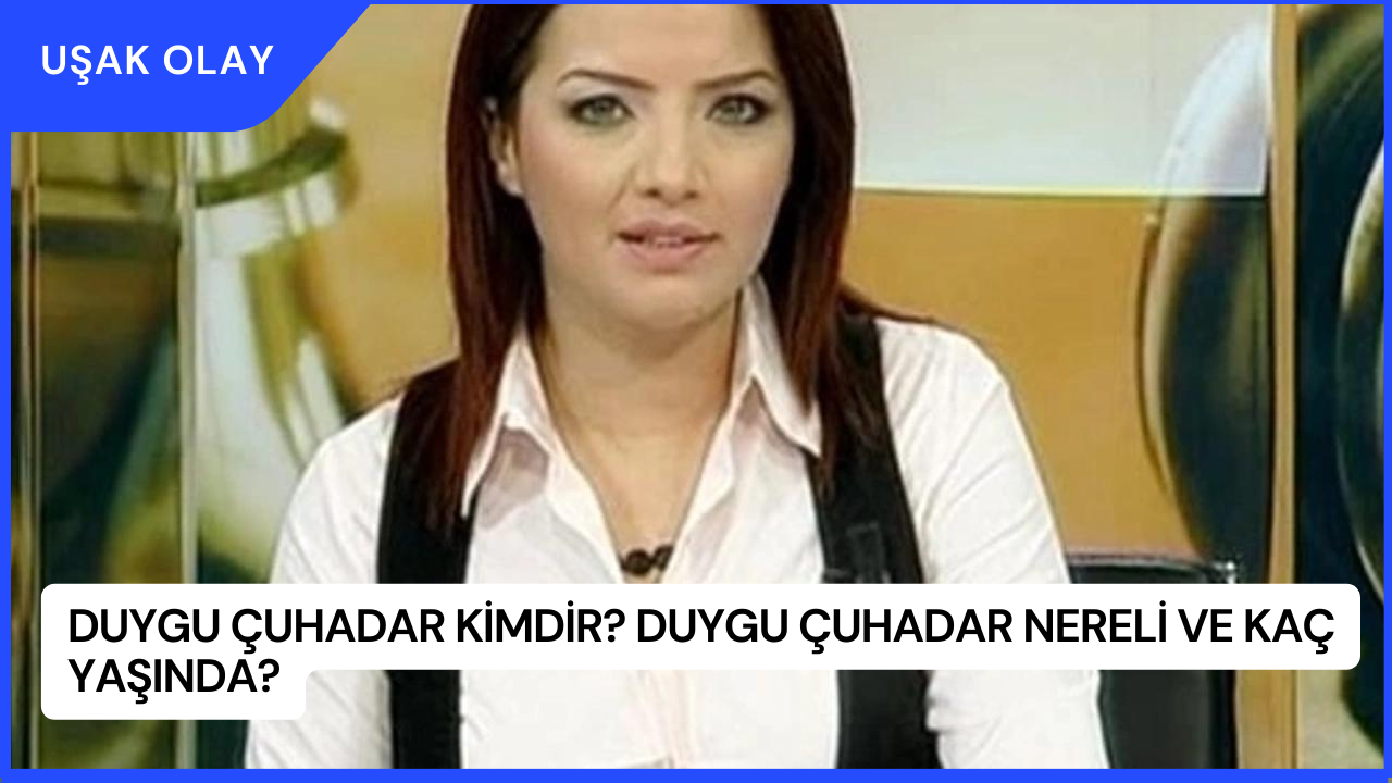 Duygu Çuhadar Kimdir? Duygu Çuhadar Nereli ve Kaç Yaşında?