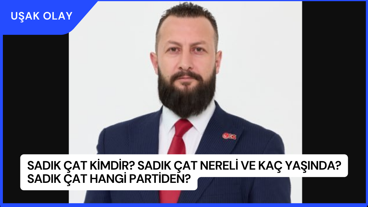 Sadık Çat Kimdir? Sadık Çat Nereli ve Kaç Yaşında? Sadık Çat Hangi Partiden?