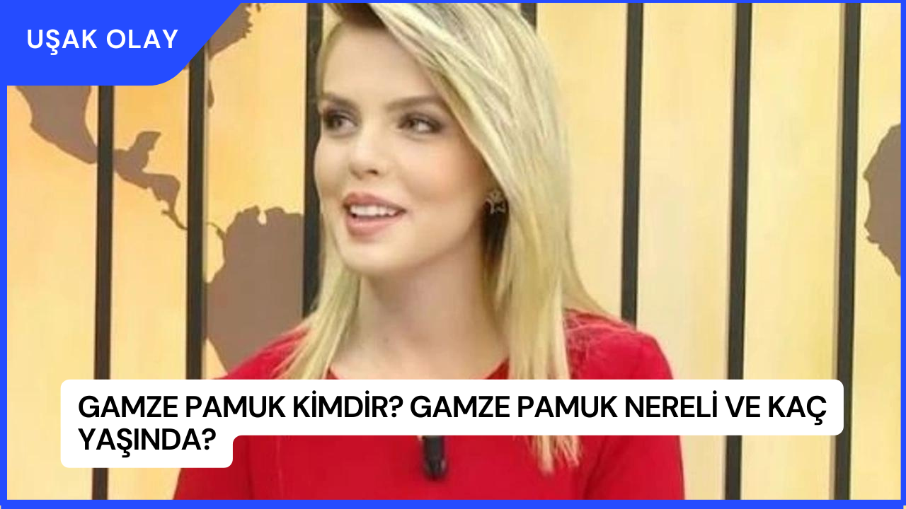 Gamze Pamuk Kimdir? Gamze Pamuk Nereli ve Kaç Yaşında?