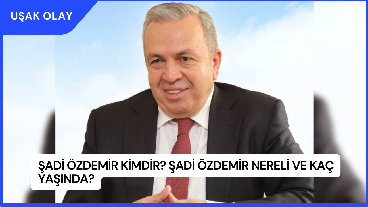 Şadi Özdemir Kimdir? Şadi Özdemir Nereli ve Kaç Yaşında?