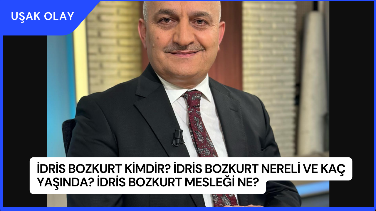 İdris Bozkurt Kimdir? İdris Bozkurt Nereli ve Kaç Yaşında? İdris Bozkurt Mesleği Ne?
