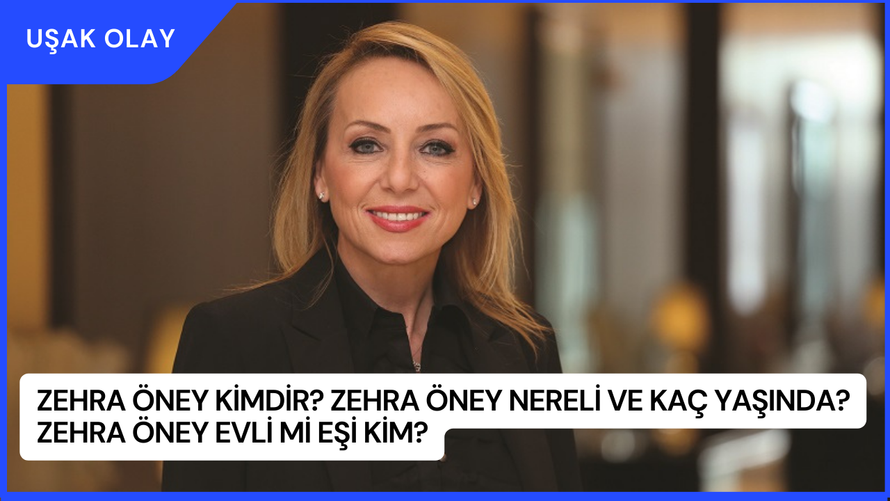 Zehra Öney Kimdir? Zehra Öney Nereli ve Kaç Yaşında? Zehra Öney Evli Mi Eşi Kim?