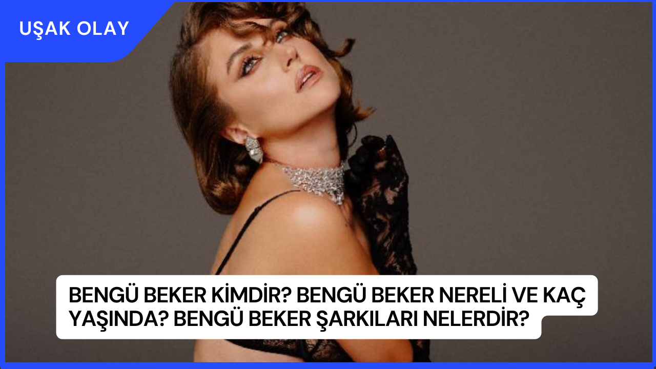 Bengü Beker Kimdir? Bengü Beker Nereli ve Kaç Yaşında? Bengü Beker Şarkıları Nelerdir?