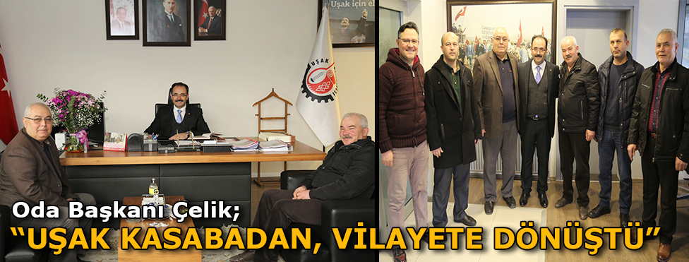 Oda Başkanı Çelik: Uşak Kasabadan Vilayete Dönüştü
