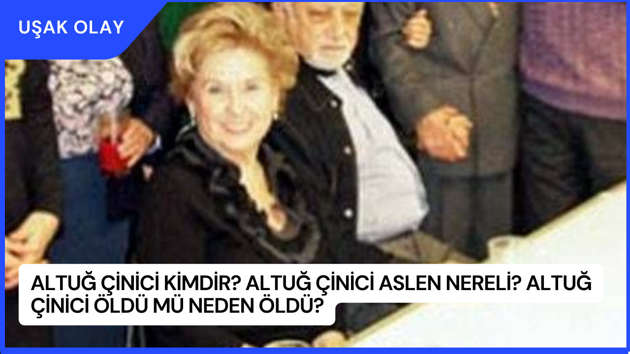 Altuğ Çinici Kimdir? Altuğ Çinici Aslen Nereli? Altuğ Çinici Öldü Mü Neden Öldü?