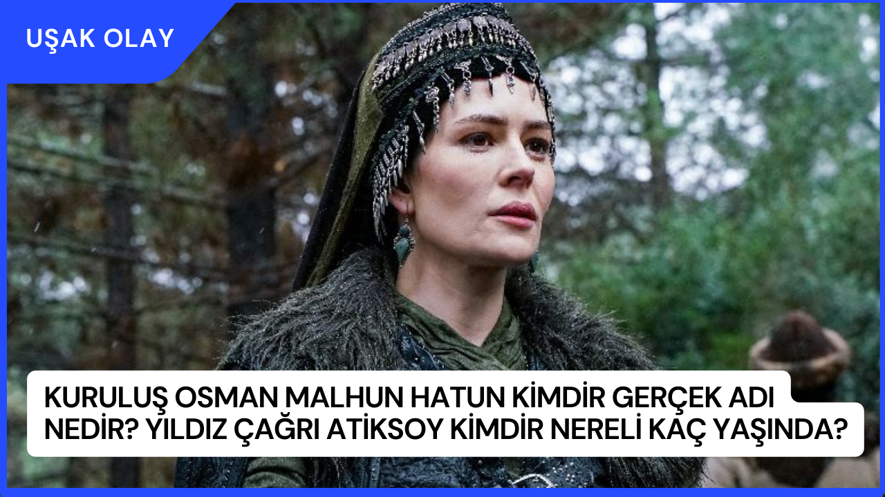 Kuruluş Osman Malhun Hatun Kimdir Gerçek Adı Nedir? Yıldız Çağrı Atiksoy Kimdir Nereli Kaç Yaşında?