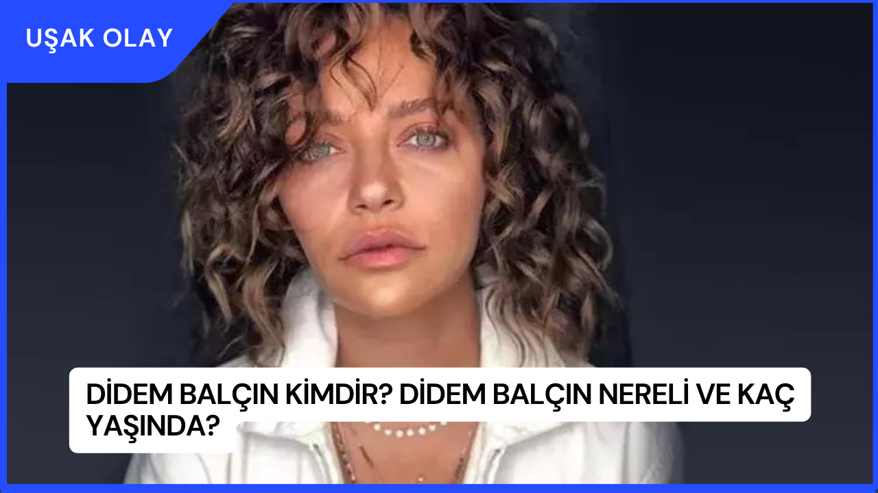 Didem Balçın Kimdir? Didem Balçın Nereli ve Kaç Yaşında?