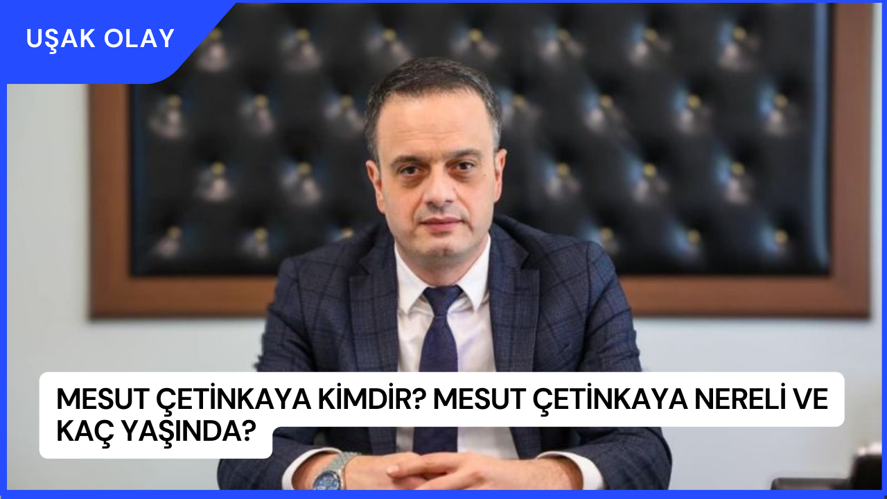Mesut Çetinkaya Kimdir? Mesut Çetinkaya Nereli ve Kaç Yaşında?