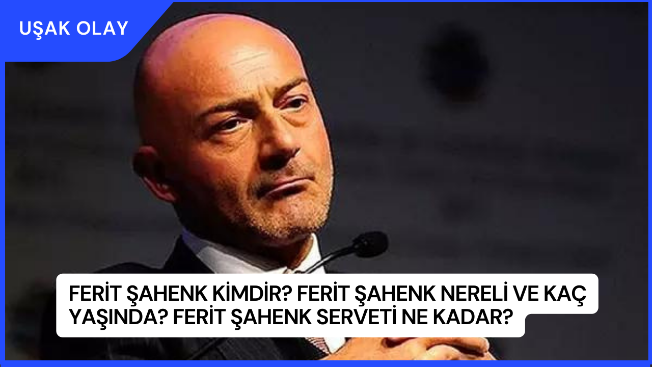 Ferit Şahenk Kimdir? Ferit Şahenk Nereli ve Kaç Yaşında? Ferit Şahenk Serveti Ne Kadar?