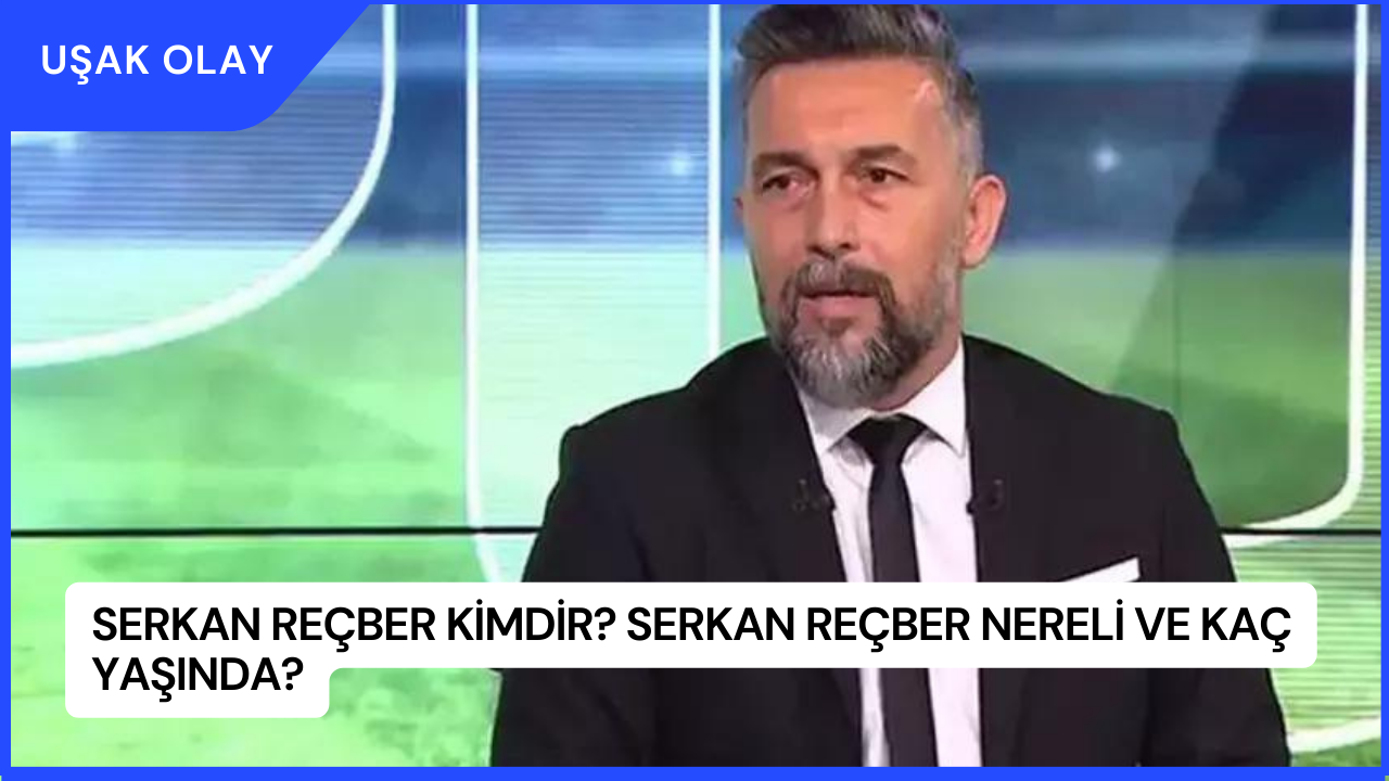 Serkan Reçber Kimdir? Serkan Reçber Nereli ve Kaç Yaşında?